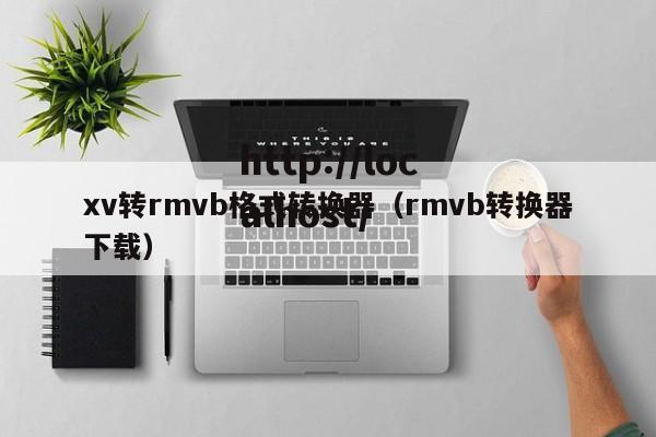 xv转rmvb格式转换器(rmvb转换器下载)